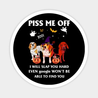 Halloween Beagle Lover T-shirt Piss Me Off I Will Slap You So Hard Even Google Won't Be Able To Find You Gift Magnet